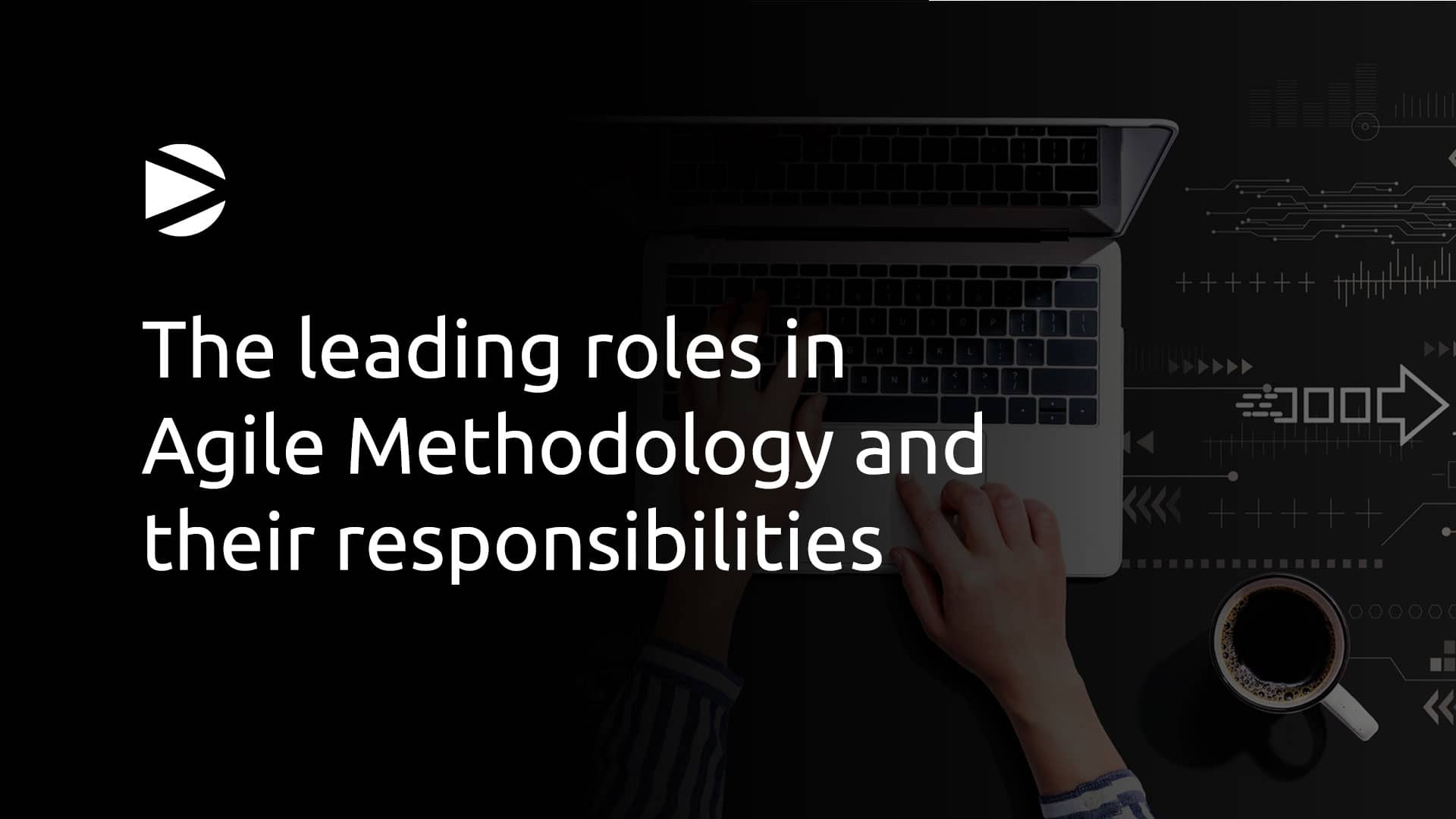 The leading roles in Agile Methodology and their responsibilities