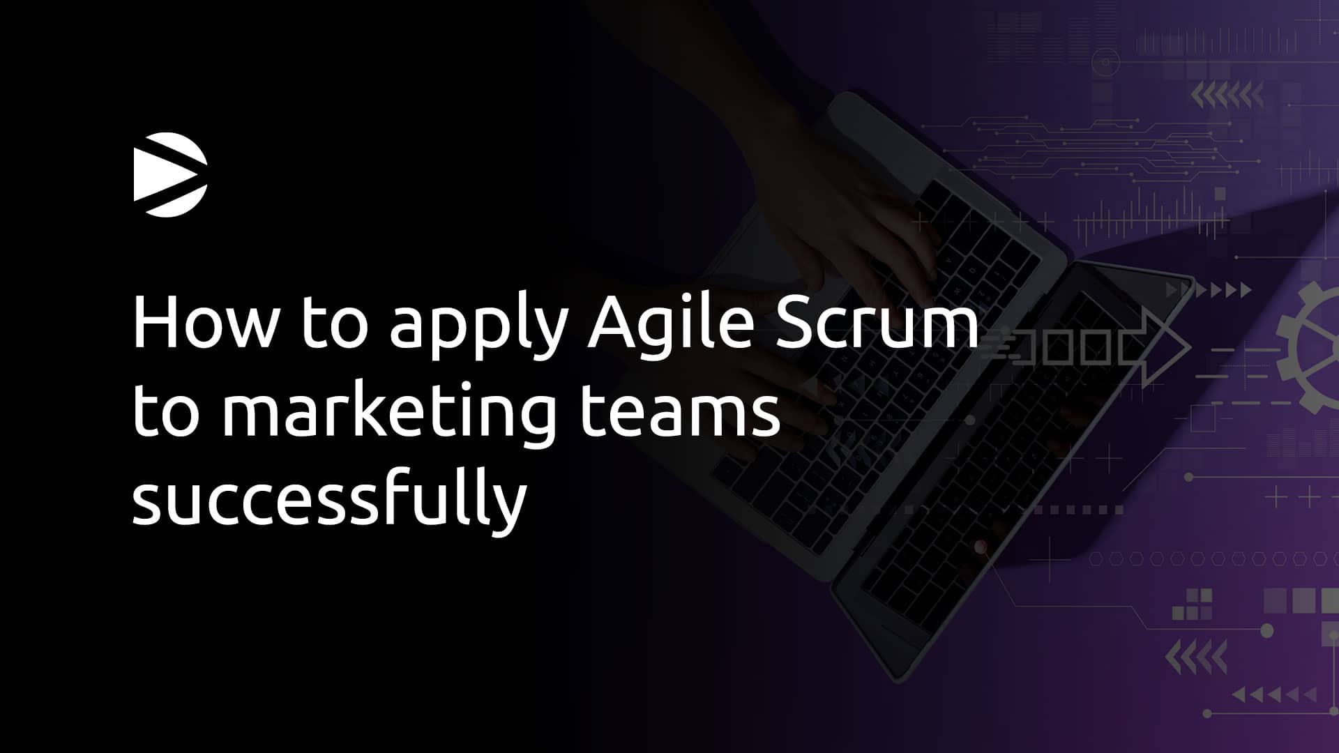 How to apply Agile Scrum to marketing teams successfully